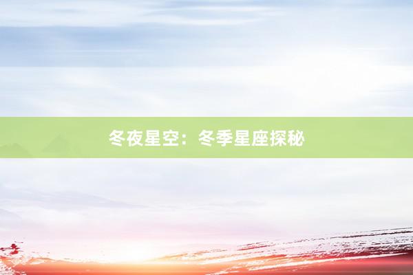 冬夜星空：冬季星座探秘